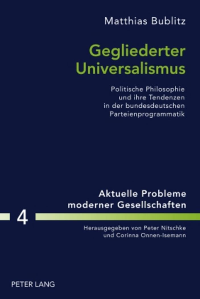 Gegliederter Universalismus: Politische Philosophie und ihre Tendenzen in der bundesdeutschen Parteienprogrammatik (Aktuelle Probleme moderner ... Problems of Modern Societies, Band 4) Philosophy