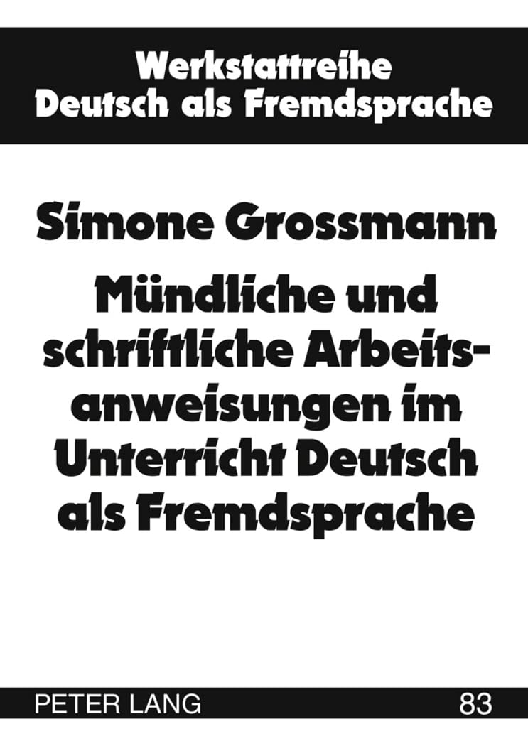 Mündliche und schriftliche Arbeitsanweisungen im Unterricht Deutsch als Fremdsprache: Dissertationsschrift (Werkstattreihe Deutsch als Fremdsprache, Band 83) Social Sciences