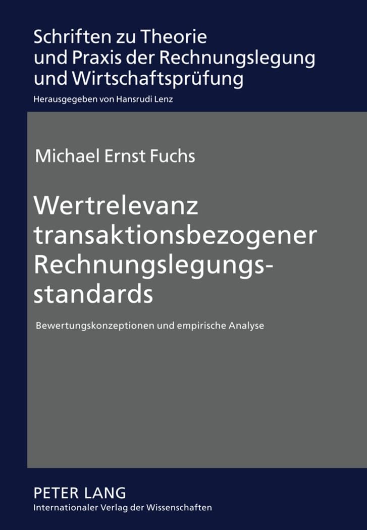 Wertrelevanz transaktionsbezogener Rechnungslegungsstandards: Bewertungskonzeptionen und empirische Analyse (Schriften zu Theorie und Praxis der Rechnungslegung und Wirtschaftsprüfung, Band 10) Law