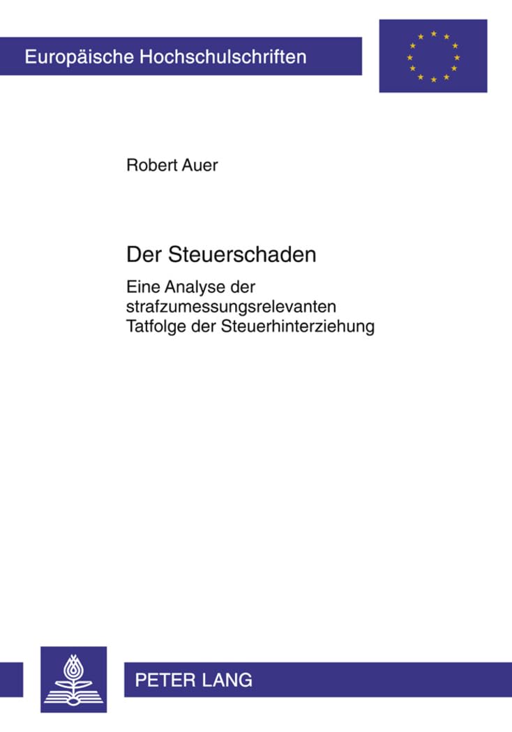 Der Steuerschaden: Eine Analyse der strafzumessungsrelevanten Tatfolge der Steuerhinterziehung (Europäische Hochschulschriften Recht, Band 5186) Law