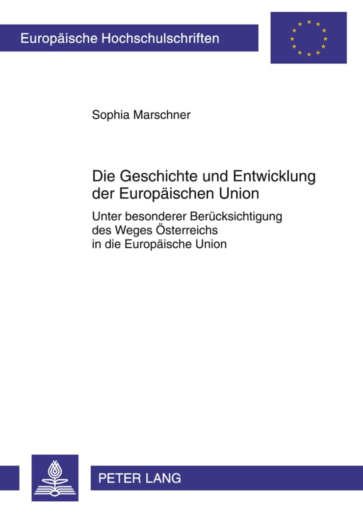 Die Geschichte und Entwicklung der Europäischen Union: Unter besonderer Berücksichtigung des Weges Österreichs in die Europäische Union- Eine ... Histoire et sciences auxiliaires, Band 1084) German history