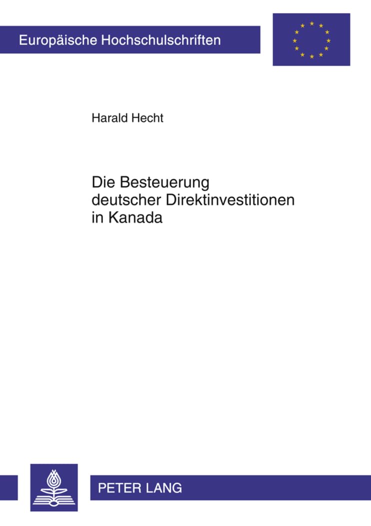 Die Besteuerung deutscher Direktinvestitionen in Kanada: Eine ökonomische Analyse der steueroptimalen Rechtsformwahl unter besonderer Berücksichtigung ... Universitaires Européennes, Band 3388) Law
