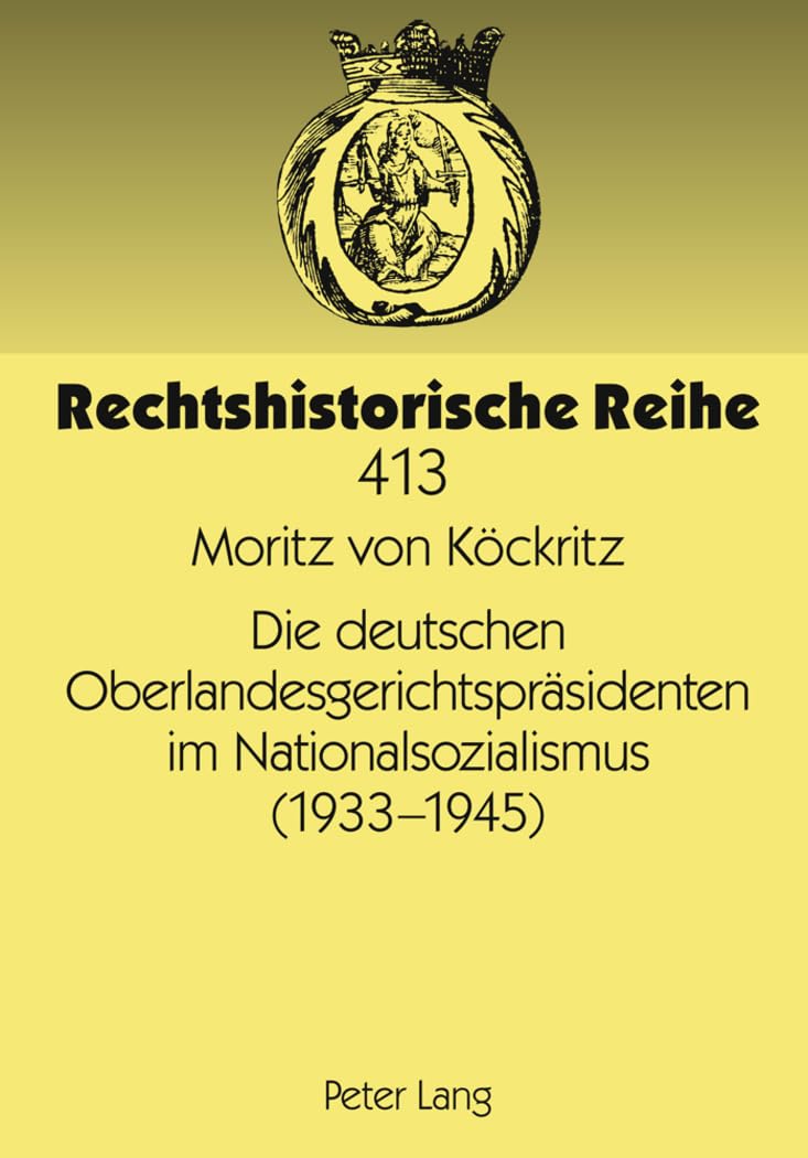 Die deutschen Oberlandesgerichtspräsidenten im Nationalsozialismus (1933-1945): Dissertationsschrift (Rechtshistorische Reihe, Band 413) Law