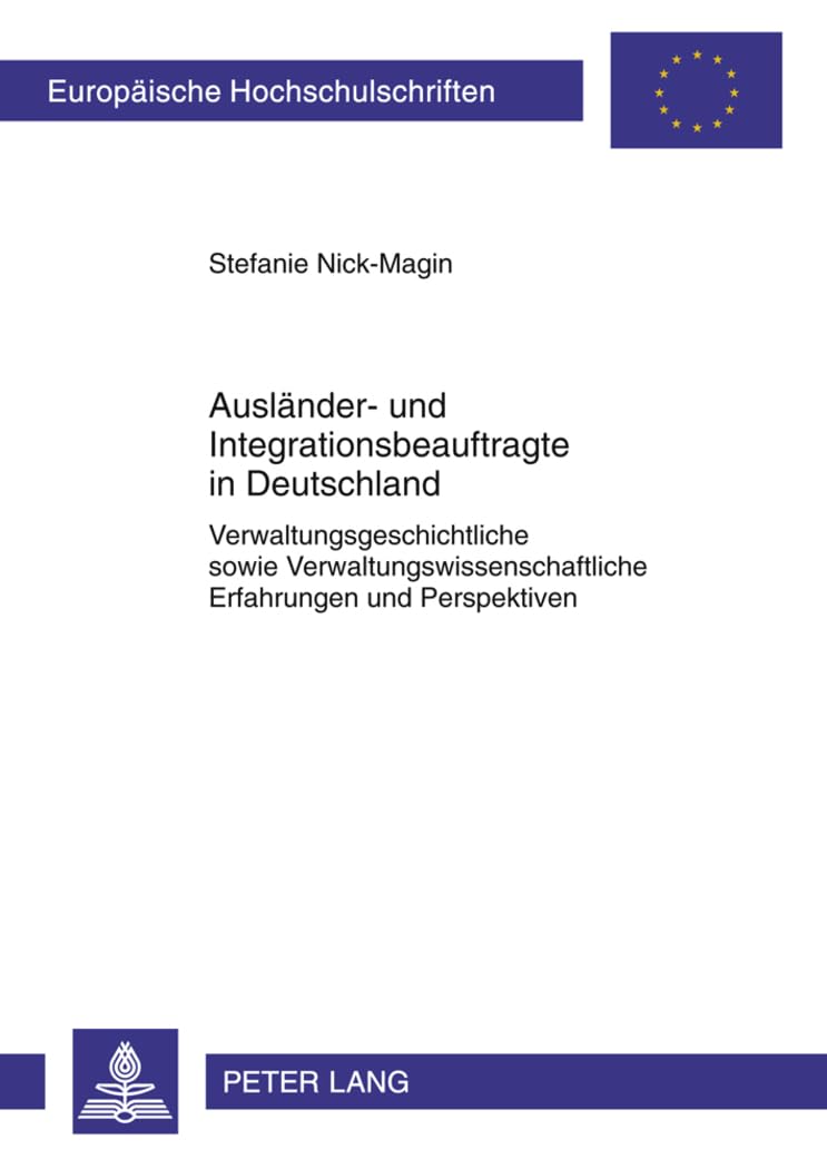 Ausländer- und Integrationsbeauftragte in Deutschland: Verwaltungsgeschichtliche sowie Verwaltungswissenschaftliche Erfahrungen und Perspektiven ... / Série 5: Sciences économiques, Band 3391) Law