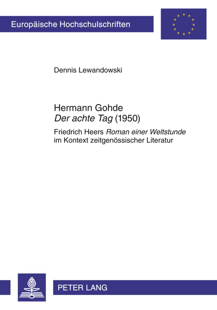 Hermann Gohde «Der achte Tag» (1950): Friedrich Heers «Roman einer Weltstunde» im Kontext zeitgenössischer Literatur (Europäische Hochschulschriften / ... Universitaires Européennes, Band 2024) Philosophy