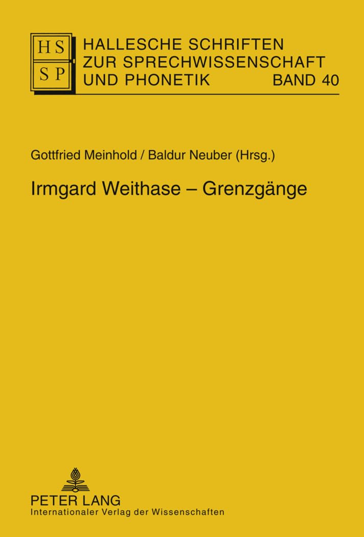 Irmgard Weithase – Grenzgänge (Hallesche Schriften zur Sprechwissenschaft und Phonetik, Band 40) Social Sciences