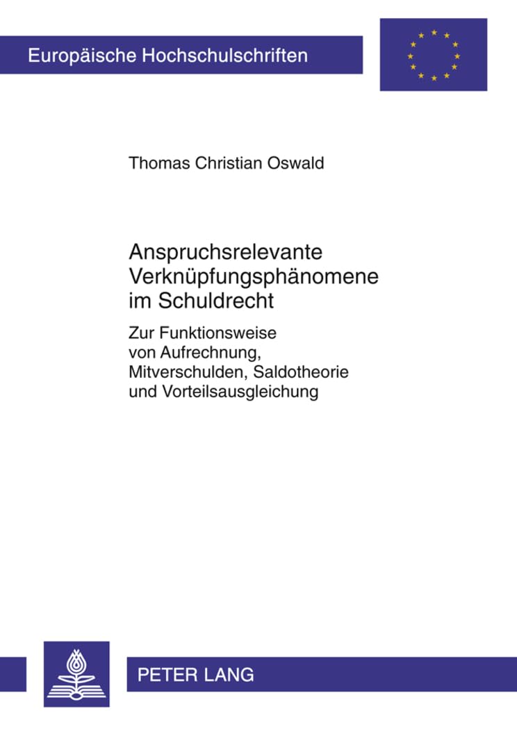 Anspruchsrelevante Verknüpfungsphänomene im Schuldrecht: Zur Funktionsweise von Aufrechnung, Mitverschulden, Saldotheorie und Vorteilsausgleichung (Europäische Hochschulschriften Recht, Band 5242) Law