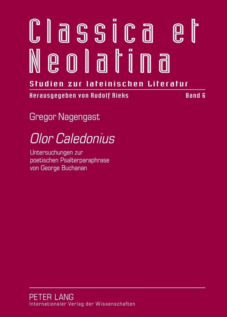 «Olor Caledonius»: Untersuchungen zur poetischen Psalterparaphrase von George Buchanan (Classica et Neolatina: Studien zur lateinischen Literatur, Band 6) Contemporary literature Books