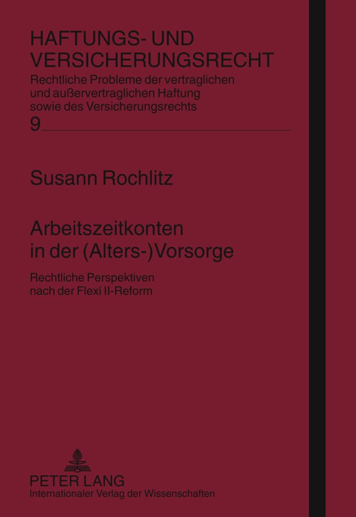 Arbeitszeitkonten in der (Alters-)Vorsorge: Rechtliche Perspektiven nach der Flexi II-Reform (Haftungs- und Versicherungsrecht: Rechtliche Probleme ... sowie des Versicherungsrechts, Band 9) Law
