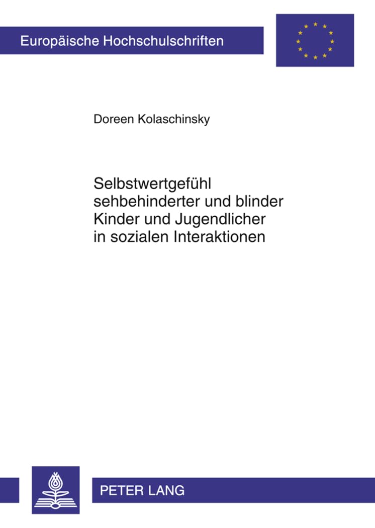 Selbstwertgefühl sehbehinderter und blinder Kinder und Jugendlicher in sozialen Interaktionen: Theorie und empirische Untersuchung (Europäische ... Universitaires Européennes, Band 1017) Medicine