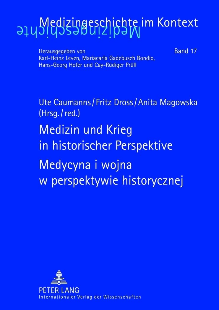 Medizin und Krieg in historischer Perspektive- Medycyna i wojna w perspektywie historycznej: Beiträge der XII. Tagung der Deutsch-Polnischen ... r. (Medizingeschichte im Kontext, Band 17) Medicine