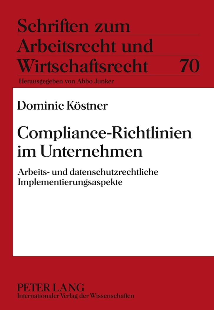 Compliance-Richtlinien im Unternehmen: Arbeits- und datenschutzrechtliche Implementierungsaspekte (Schriften zum Arbeitsrecht und Wirtschaftsrecht, Band 70) Law
