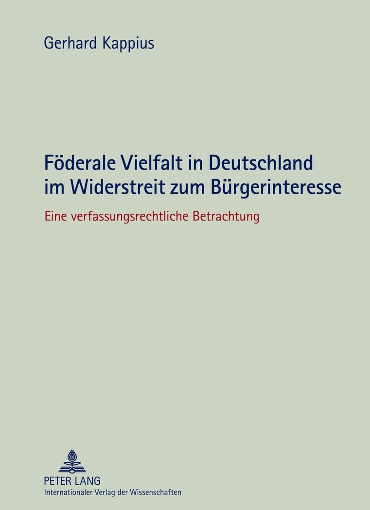 Foederale Vielfalt in Deutschland im Widerstreit zum Buergerinteresse: Eine verfassungsrechtliche Betrachtung Law