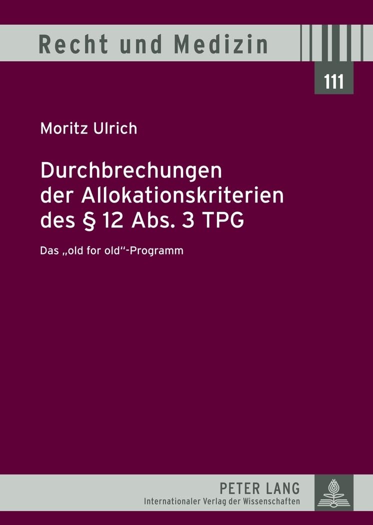 Durchbrechungen der Allokationskriterien des § 12 Abs. 3 TPG: Das «old for old»-Programm (Recht und Medizin, Band 111) Medicine