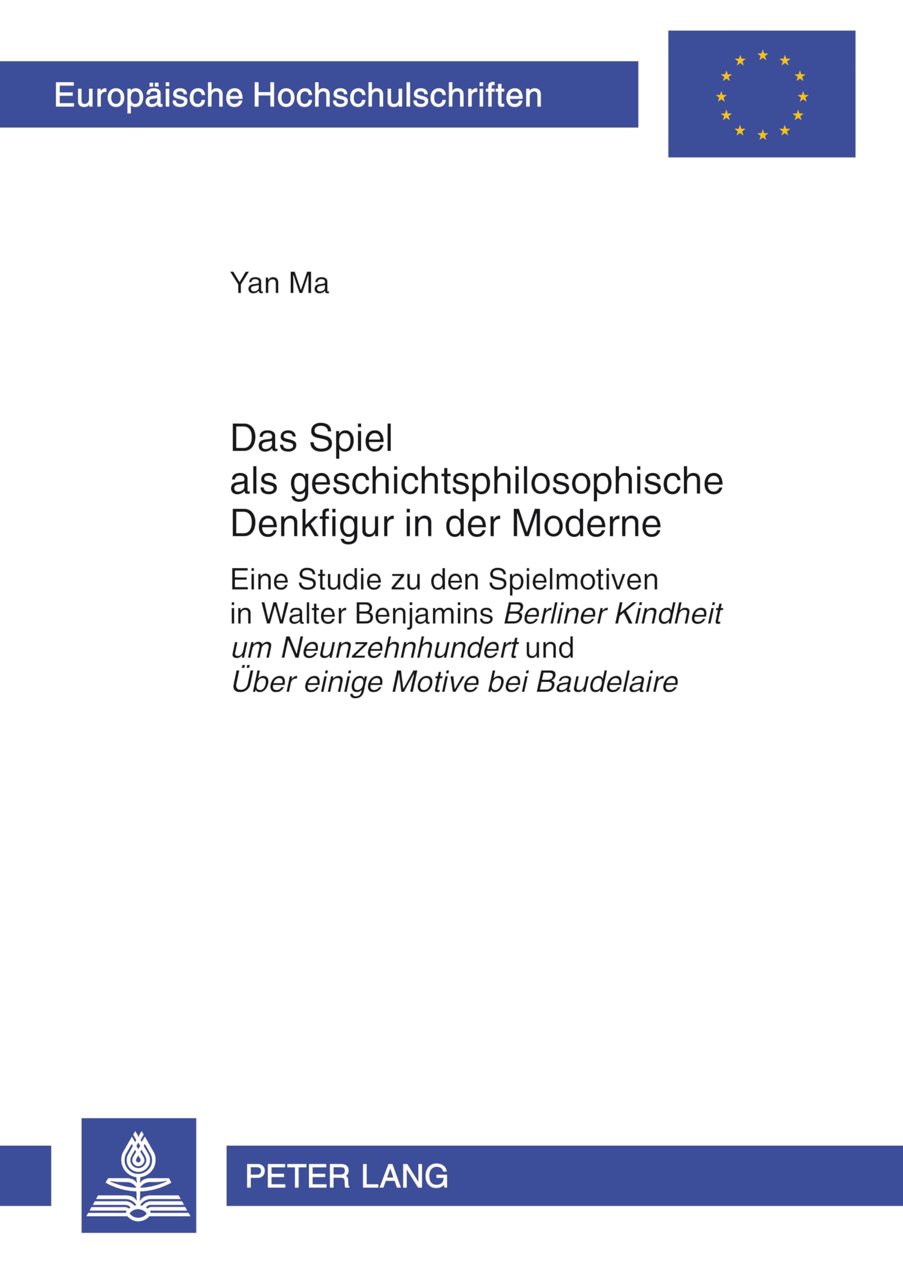 Das Spiel als geschichtsphilosophische Denkfigur in der Moderne: Eine Studie zu den Spielmotiven in Walter Benjamins "Berliner Kindheit um ... Universitaires Européennes, Band 2032) Philosophy