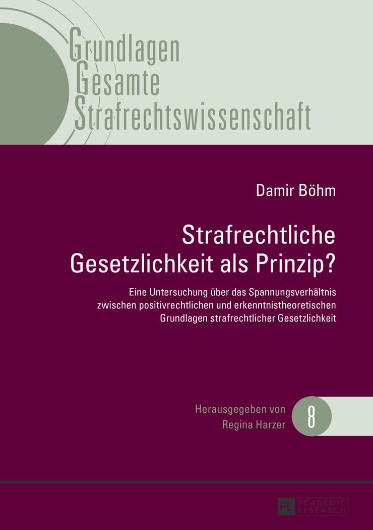Strafrechtliche Gesetzlichkeit als Prinzip?: Eine Untersuchung über das Spannungsverhältnis zwischen positivrechtlichen und erkenntnistheoretischen ... Gesamte Strafrechtswissenschaft, Band 8) Law