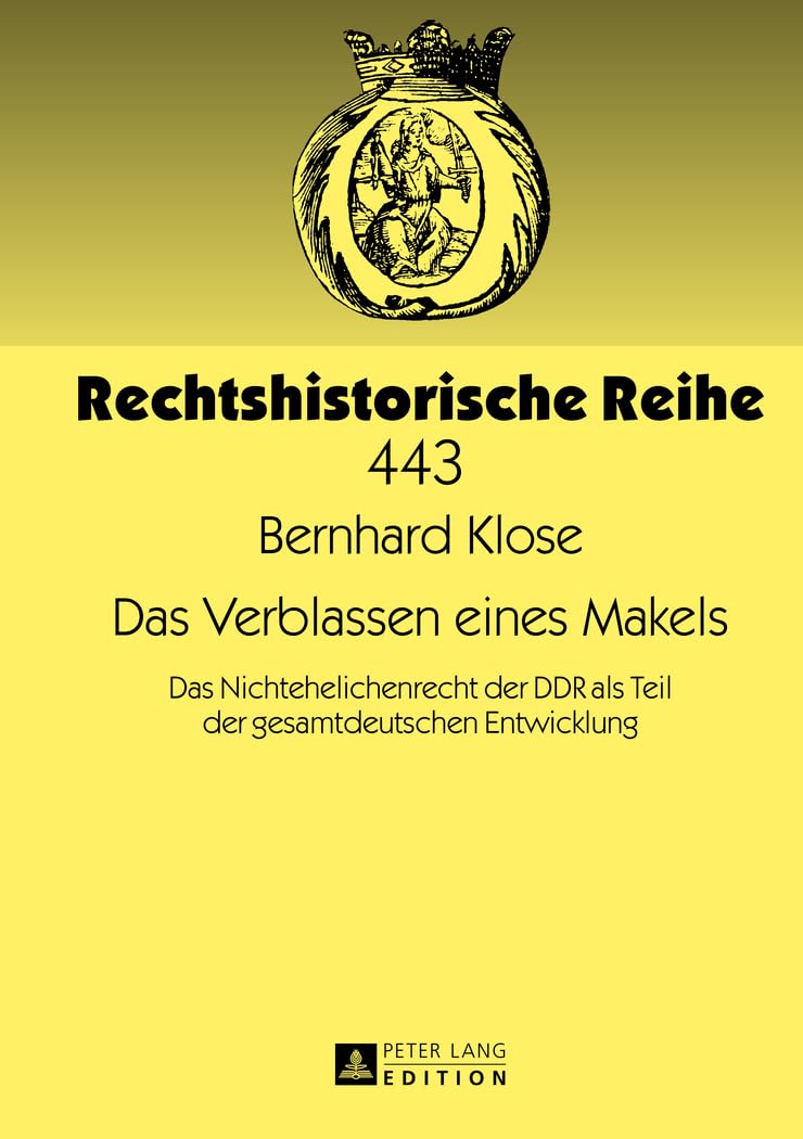 Das Verblassen eines Makels: Das Nichtehelichenrecht der DDR als Teil der gesamtdeutschen Entwicklung (Rechtshistorische Reihe, Band 443) Law