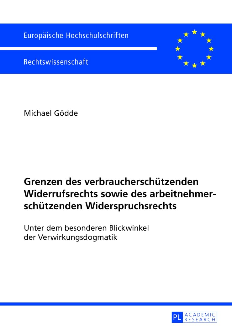 Grenzen des verbraucherschützenden Widerrufsrechts sowie des arbeitnehmerschützenden Widerspruchsrechts: Unter dem besonderen Blickwinkel der ... Hochschulschriften Recht, Band 5469) Law