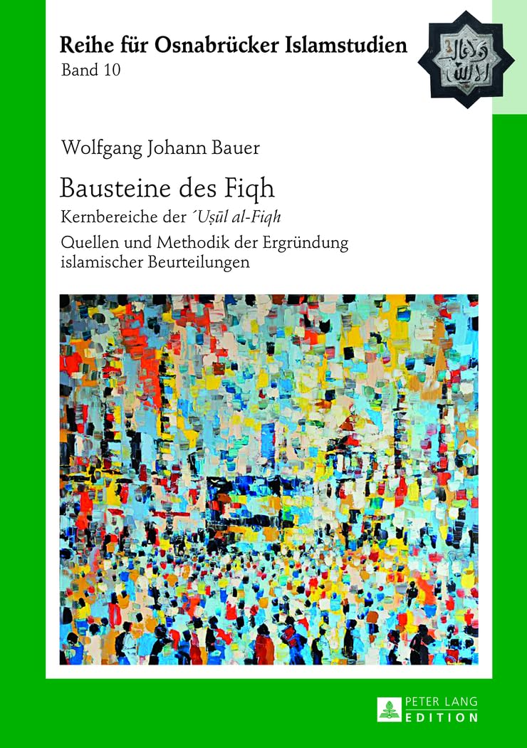 Bausteine des «Fiqh»: Kernbereiche der «´Uṣūl al-Fiqh-» Quellen und Methodik der Ergründung islamischer Beurteilungen (ROI – Reihe für Osnabrücker Islamstudien, Band 10) Law