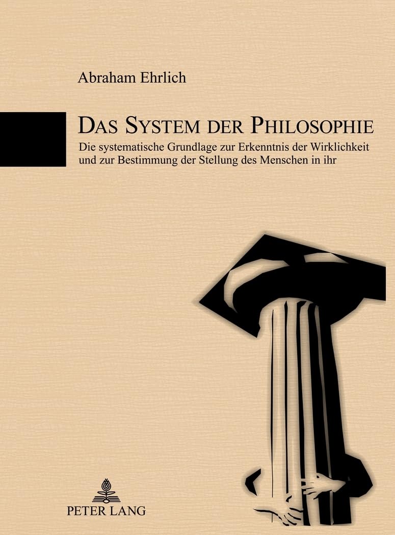 Das System der Philosophie: Die systematische Grundlage zur Erkenntnis der Wirklichkeit und zur Bestimmung der Stellung des Menschen in ihr Philosophy