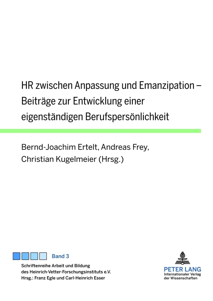 HR zwischen Anpassung und Emanzipation: Beiträge zur Entwicklung einer eigenständigen Berufspersönlichkeit (Schriftenreihe Arbeit und Bildung des Heinrich-Vetter-Forschungsinstituts e.V., Band 3) Law