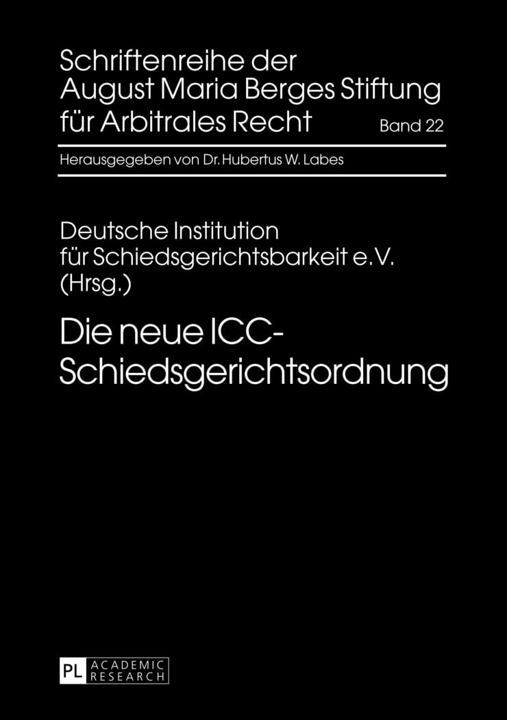 Die neue ICC-Schiedsgerichtsordnung (Schriftenreihe der August Maria Berges Stiftung für Arbitrales Recht, Band 22) Law