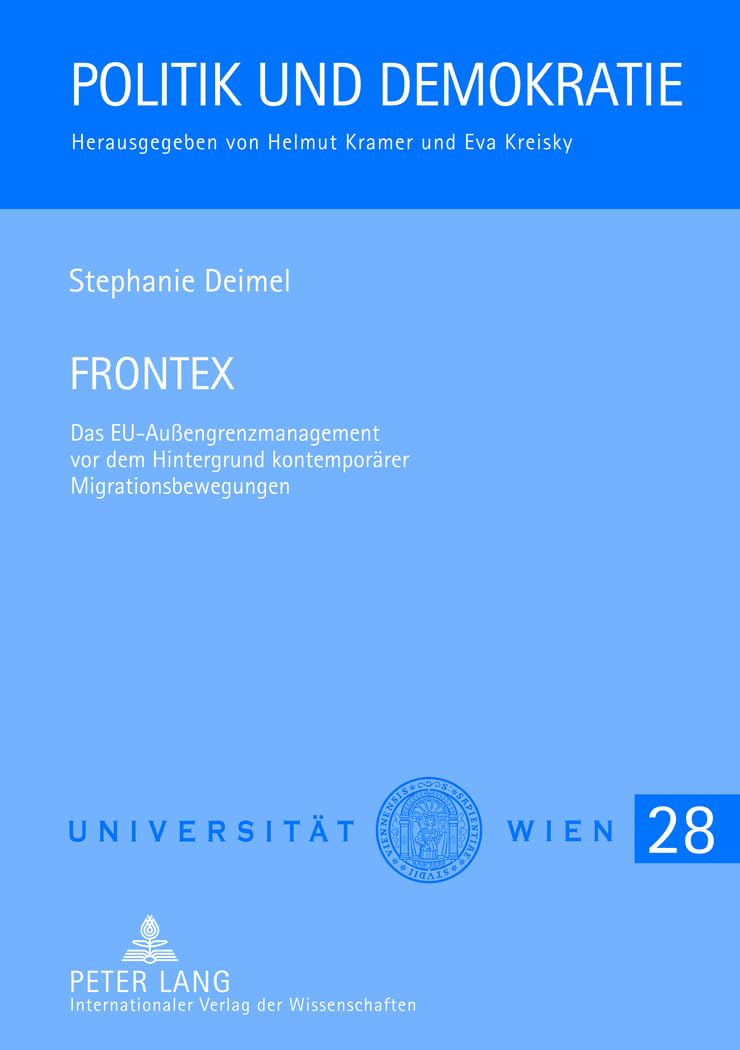 FRONTEX: Das EU-Außengrenzmanagement vor dem Hintergrund kontemporärer Migrationsbewegungen (Politik und Demokratie: Reihe des Wiener Instituts für Politikwissenschaft, Band 28) Law