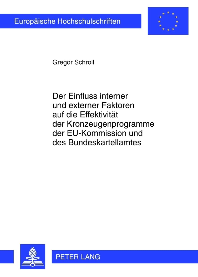 Der Einfluss interner und externer Faktoren auf die Effektivität der Kronzeugenprogramme der EU-Kommission und des Bundeskartellamtes: ... Hochschulschriften Recht, Band 5270) Law