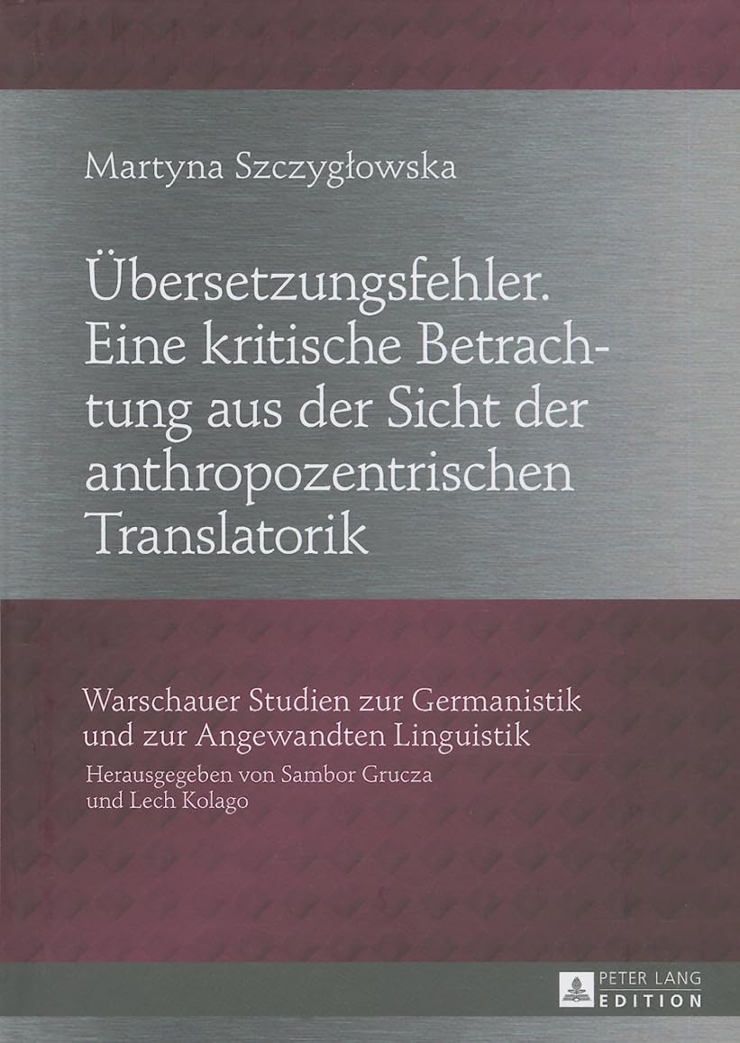 Übersetzungsfehler. Eine kritische Betrachtung aus der Sicht der anthropozentrischen Translatorik (Warschauer Studien zur Germanistik und zur Angewandten Linguistik, Band 12) Social Sciences