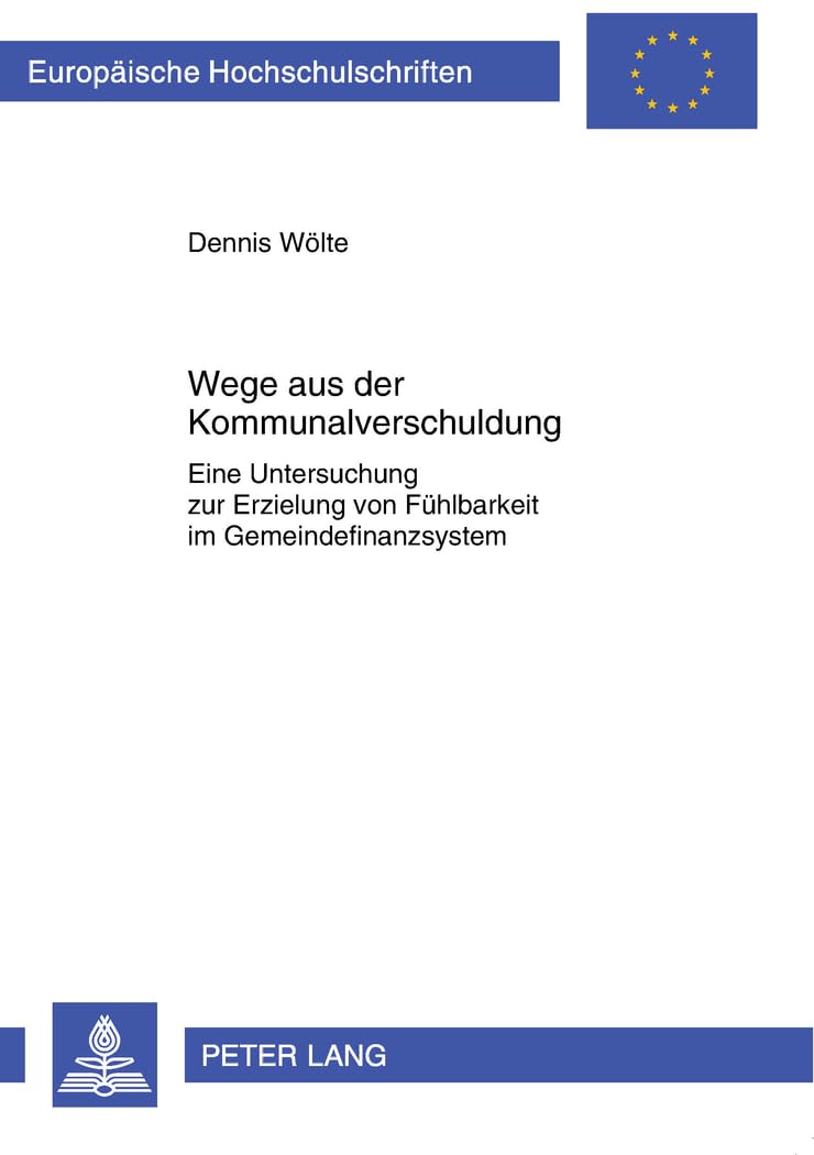 Wege aus der Kommunalverschuldung: Eine Untersuchung zur Erzielung von Fühlbarkeit im Gemeindefinanzsystem (Europäische Hochschulschriften Recht, Band 5303) Law