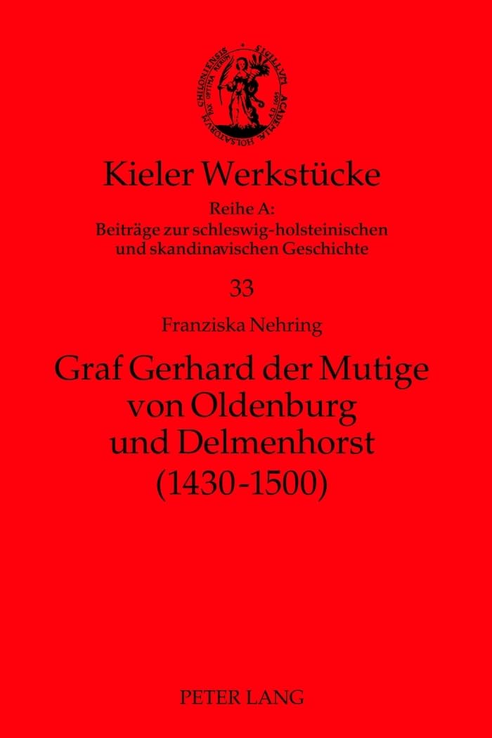 Graf Gerhard der Mutige von Oldenburg und Delmenhorst (1430-1500): Masterarbeit (Kieler Werkstücke: Reihe A: Beiträge zur schleswig-holsteinischen und skandinavischen Geschichte, Band 33) Reference Books
