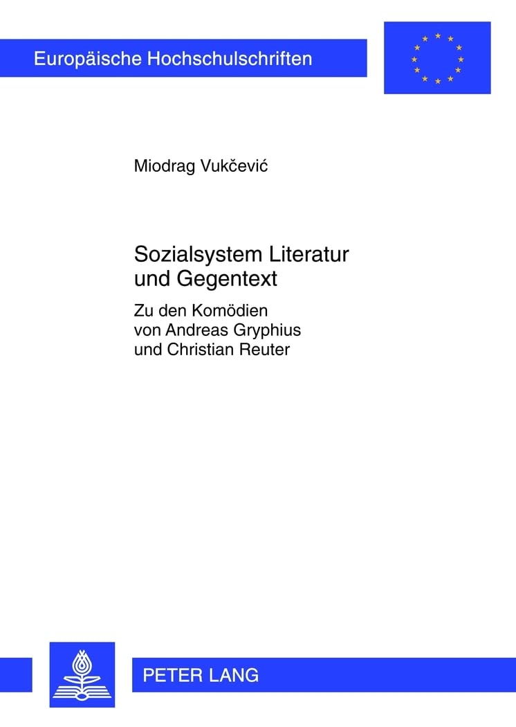 Sozialsystem Literatur und Gegentext: Zu den Komödien von Andreas Gryphius und Christian Reuter (Europäische Hochschulschriften / European University ... Langue et littérature allemandes, Band 2027) Social Sciences