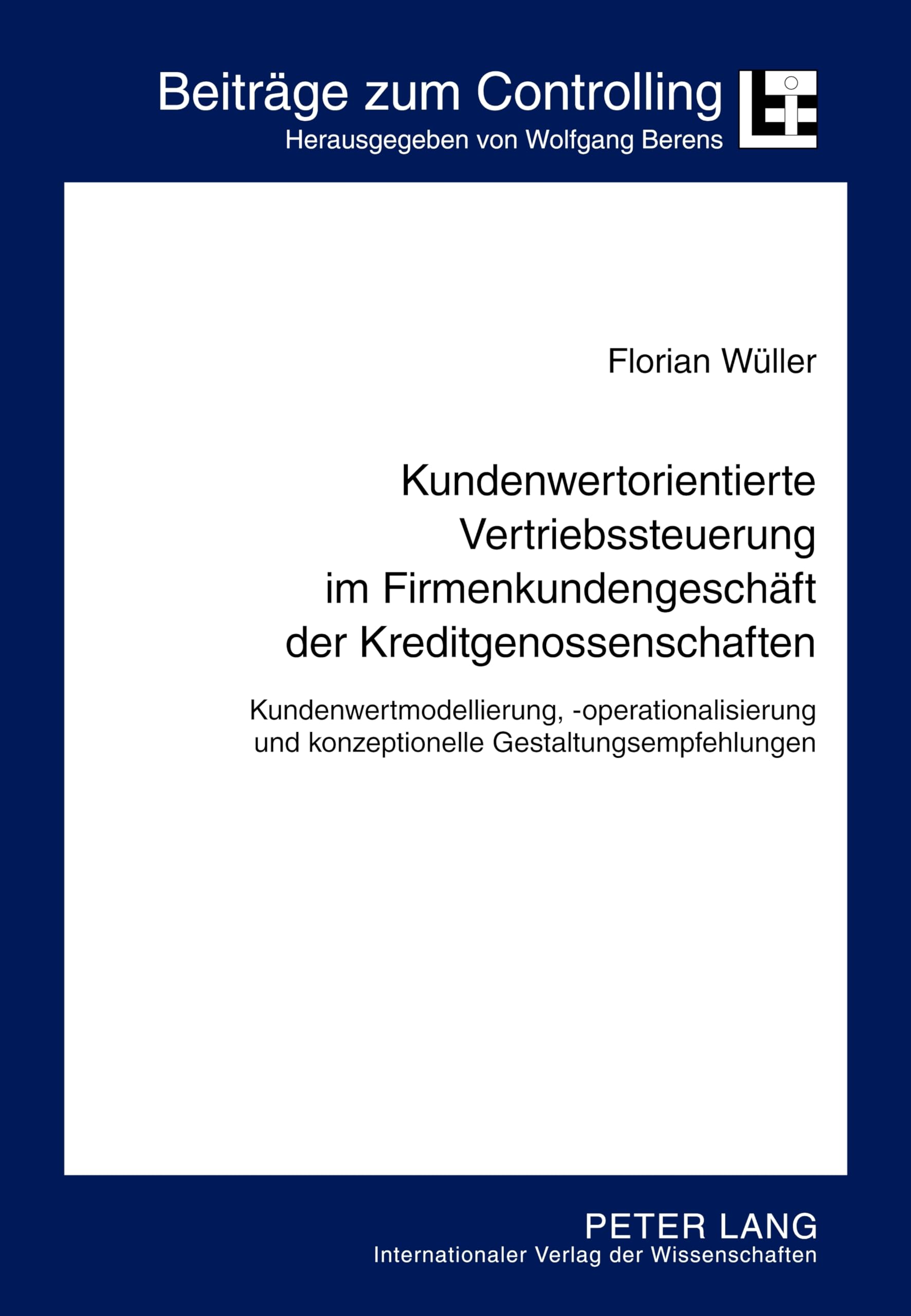 Kundenwertorientierte Vertriebssteuerung im Firmenkundengeschäft der Kreditgenossenschaften: Kundenwertmodellierung, -operationalisierung und ... (Beiträge zum Controlling, Band 17) Law