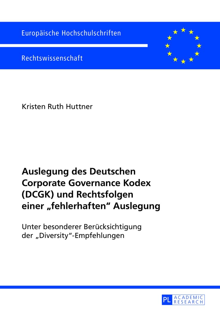 Auslegung des Deutschen Corporate Governance Kodex (DCGK) und Rechtsfolgen einer «fehlerhaften» Auslegung: Unter besonderer Berücksichtigung der ... Hochschulschriften Recht, Band 5400) Law