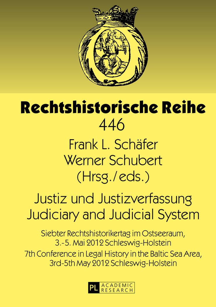 Justiz und Justizverfassung- Judiciary and Judicial System: Siebter Rechtshistorikertag im Ostseeraum, 3.-5. Mai 2012 Schleswig-Holstein- 7th ... (Rechtshistorische Reihe, Band 446) Law