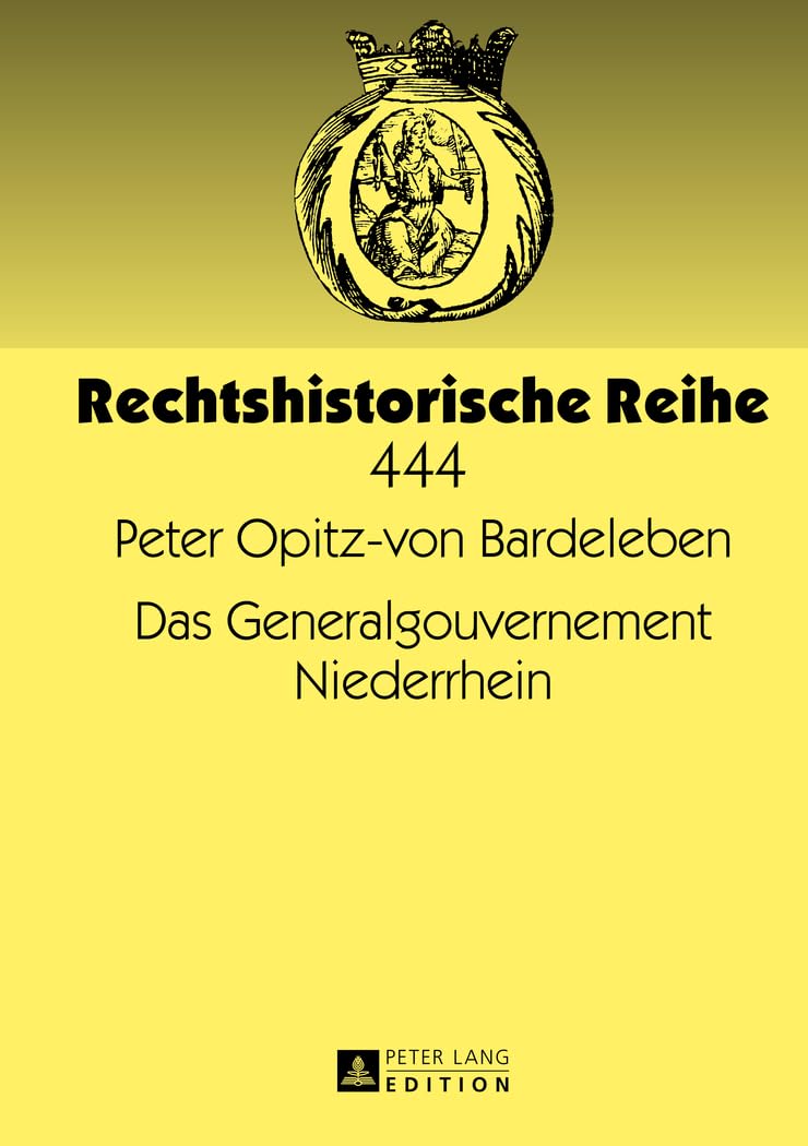 Das Generalgouvernement Niederrhein: Dissertationsschrift (Rechtshistorische Reihe, Band 444) Law