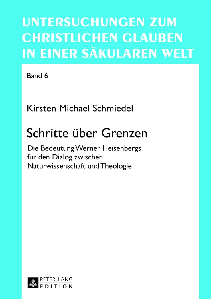 Schritte über Grenzen: Die Bedeutung Werner Heisenbergs für den Dialog zwischen Naturwissenschaft und Theologie (Untersuchungen zum christlichen Glauben in einer säkularen Welt, Band 6) Philosophy