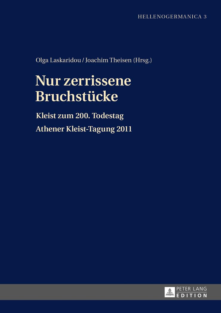 Nur zerrissene Bruchstücke: Kleist zum 200. Todestag- Athener Kleist-Tagung 2011 (Hellenogermanica, Band 3) Social Sciences
