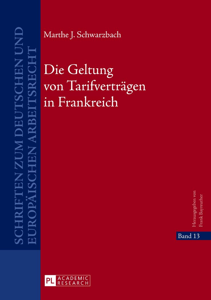 Die Geltung von Tarifverträgen in Frankreich: Dissertationsschrift (Schriften zum deutschen und europäischen Arbeitsrecht, Band 13) Law
