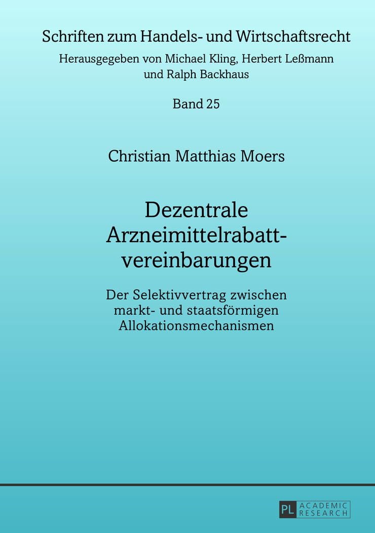 Dezentrale Arzneimittelrabattvereinbarungen: Der Selektivvertrag zwischen markt- und staatsförmigen Allokationsmechanismen (Schriften zum Handels- und Wirtschaftsrecht, Band 25) Law