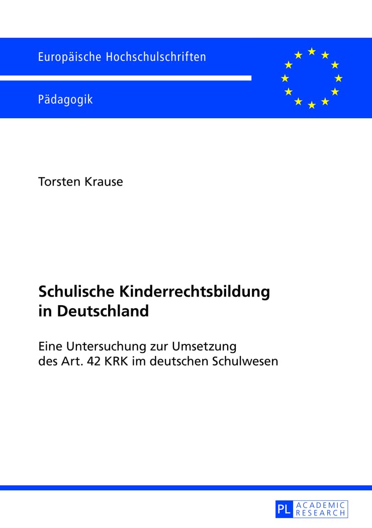 Schulische Kinderrechtsbildung in Deutschland: Eine Untersuchung zur Umsetzung des Art. 42 KRK im deutschen Schulwesen (Europäische Hochschulschriften ... Education / Série 11: Pédagogie, Band 1031) Law