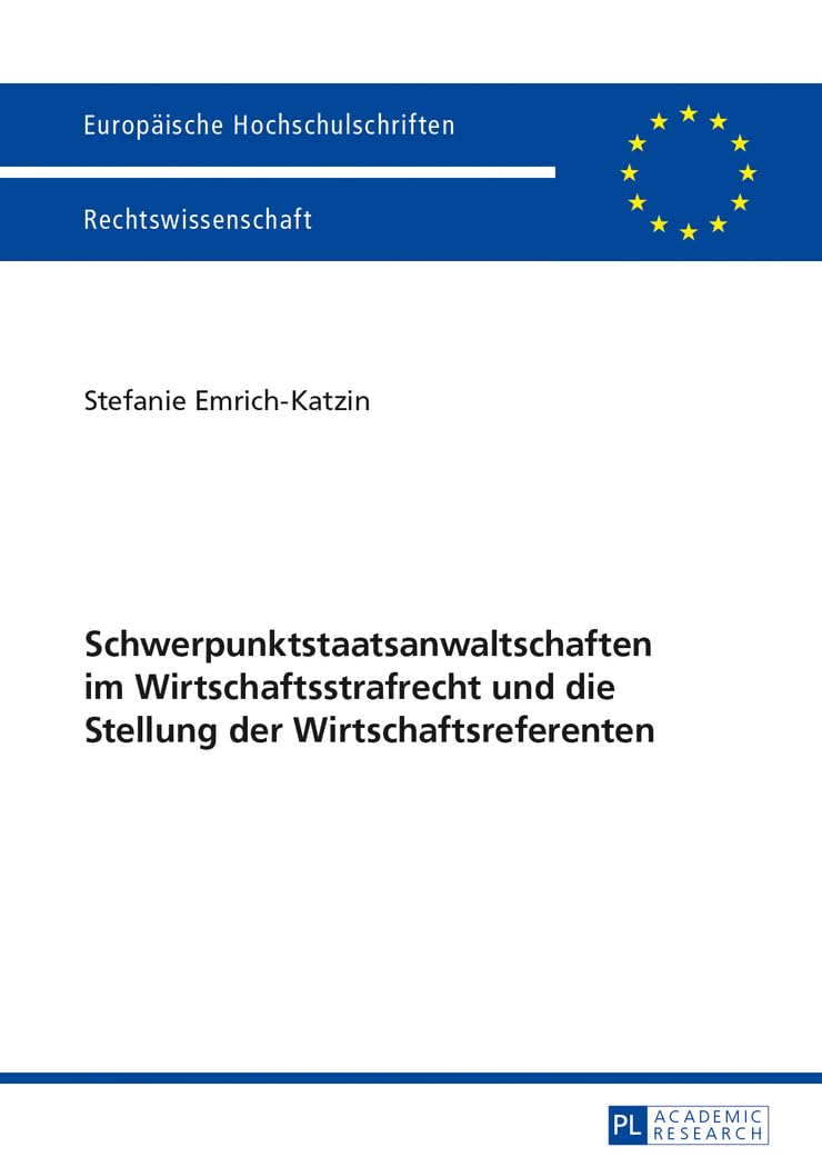 Schwerpunktstaatsanwaltschaften im Wirtschaftsstrafrecht und die Stellung der Wirtschaftsreferenten: Dissertationsschrift (Europäische Hochschulschriften Recht, Band 5493) Law