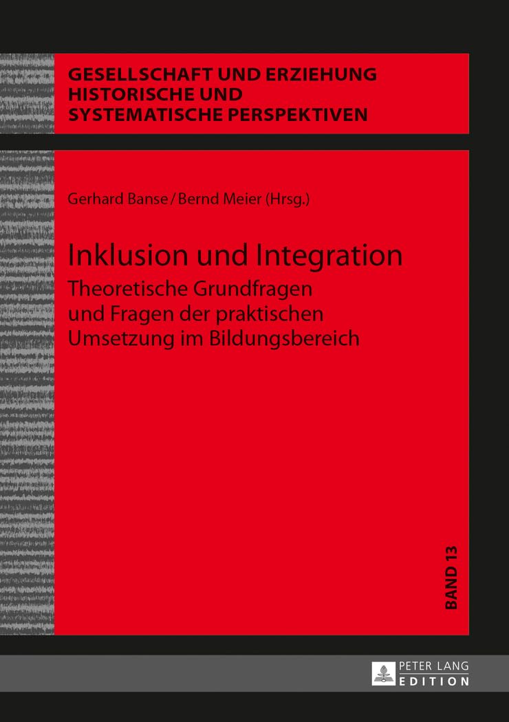 Inklusion und Integration: Theoretische Grundfragen und Fragen der praktischen Umsetzung im Bildungsbereich (Gesellschaft und Erziehung: Historische und systematische Perspektiven, Band 13) Social Sciences