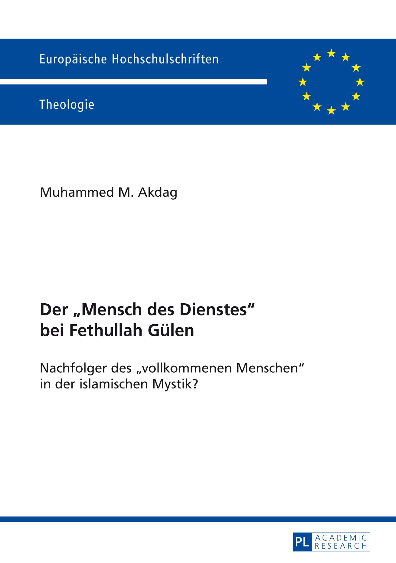 Der «Mensch des Dienstes» bei Fethullah Gülen: Nachfolger des «vollkommenen Menschen» in der islamischen Mystik? (Europäische Hochschulschriften / ... Universitaires Européennes, Band 942) Philosophy