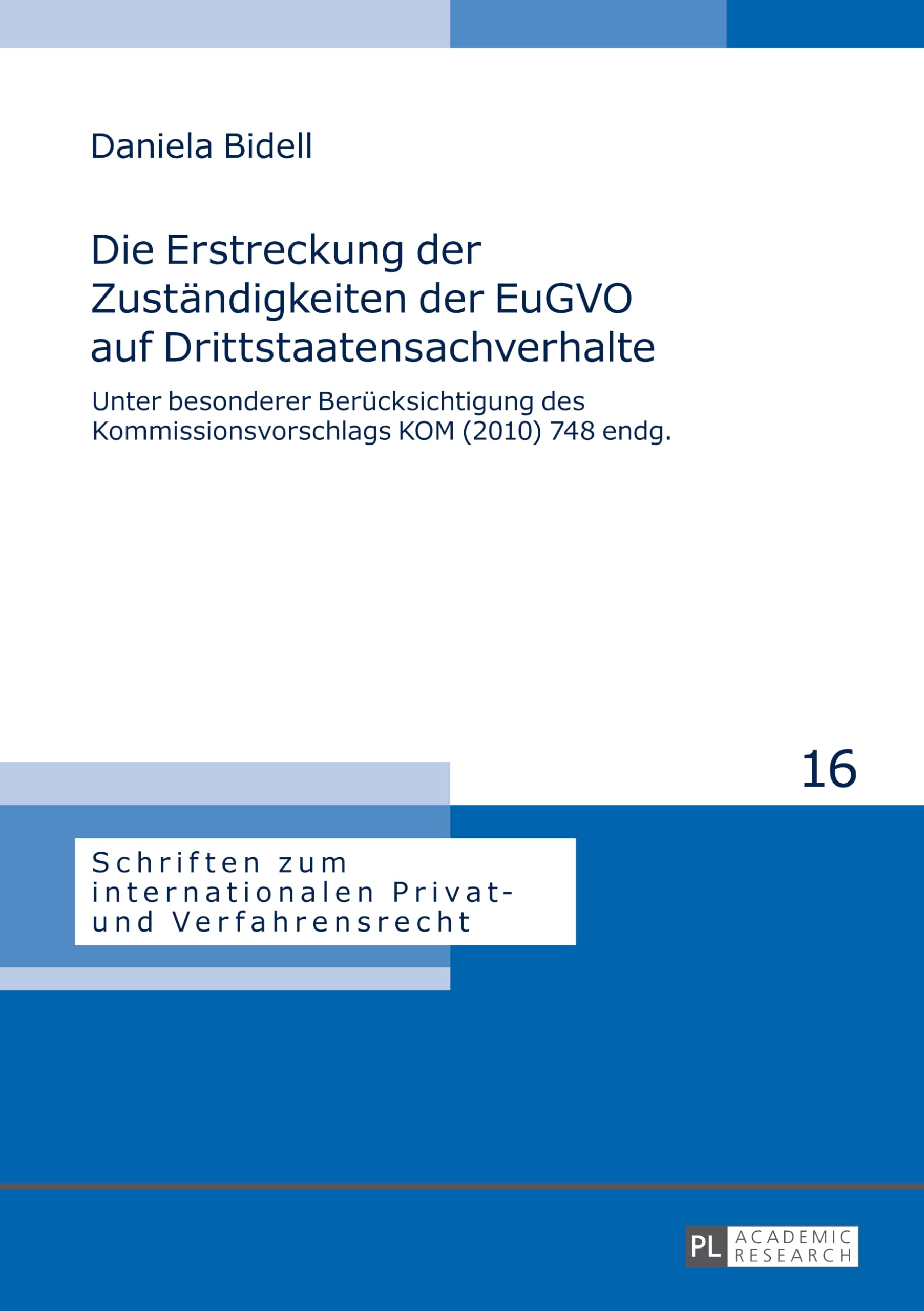 Die Erstreckung der Zuständigkeiten der EuGVO auf Drittstaatensachverhalte: Unter besonderer Berücksichtigung des Kommissionsvorschlags KOM (2010) 748 ... Privat- und Verfahrensrecht, Band 16) Law