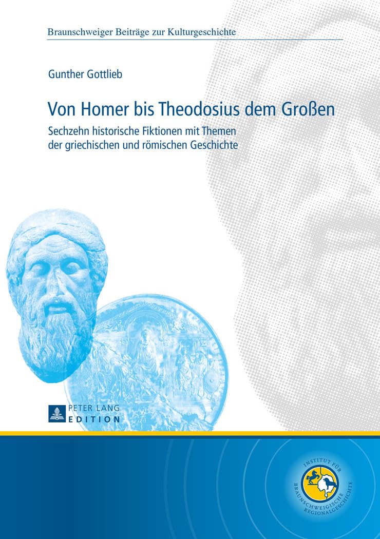 Von Homer bis Theodosius dem Großen: Sechzehn historische Fiktionen mit Themen der griechischen und römischen Geschichte (Braunschweiger Beiträge zur Kulturgeschichte, Band 6) Contemporary literature Books