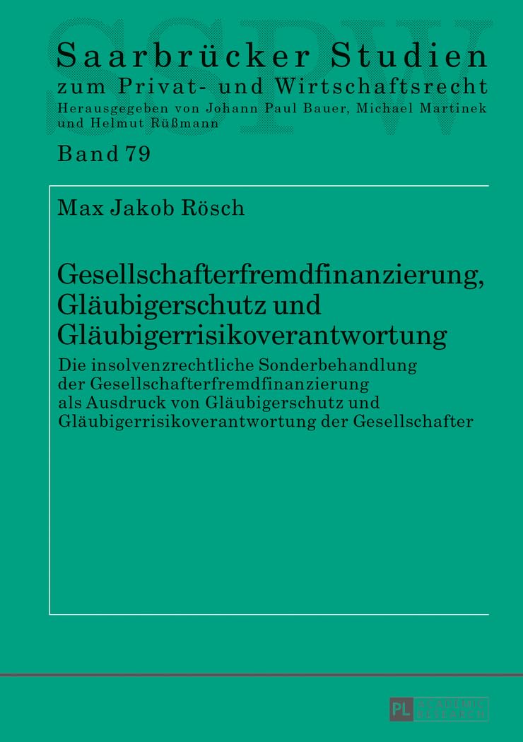Gesellschafterfremdfinanzierung, Gläubigerschutz und Gläubigerrisikoverantwortung: Die insolvenzrechtliche Sonderbehandlung der ... zum Privat- und Wirtschaftsrecht, Band 79) Law