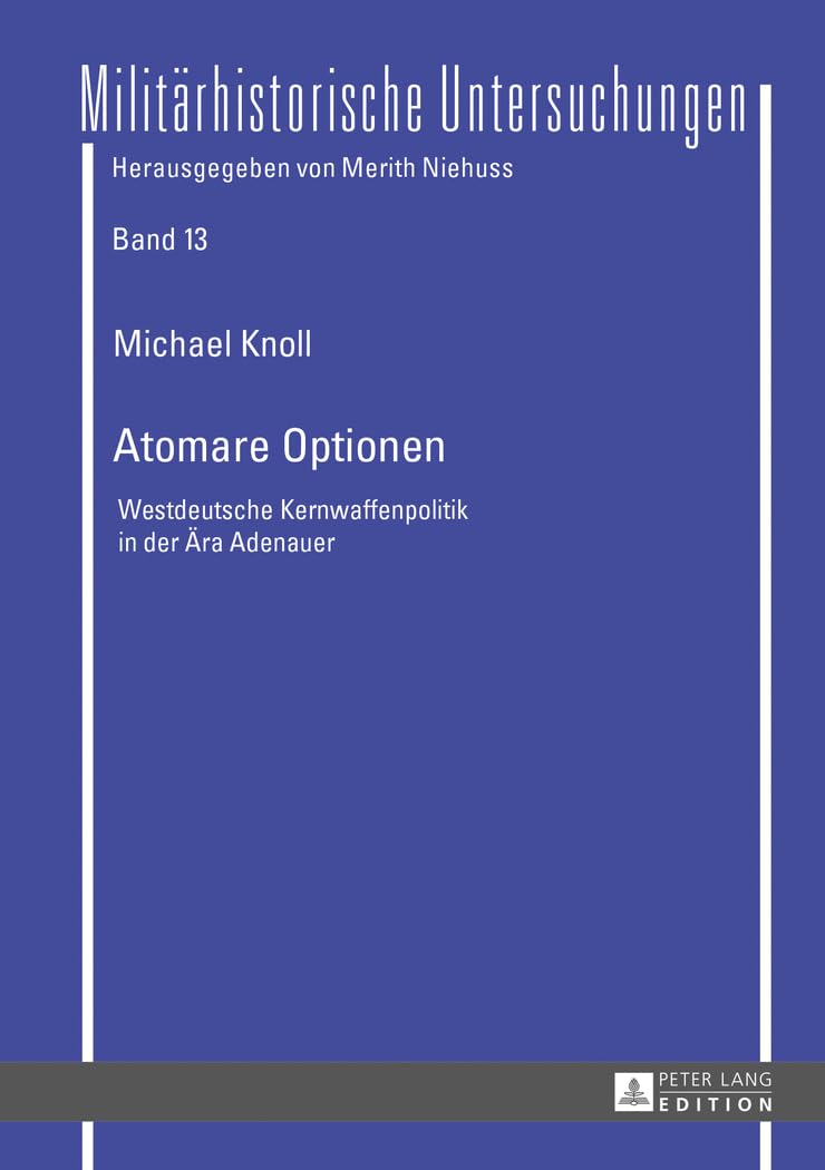 Atomare Optionen: Westdeutsche Kernwaffenpolitik in der Ära Adenauer (Militärhistorische Untersuchungen, Band 13) General education