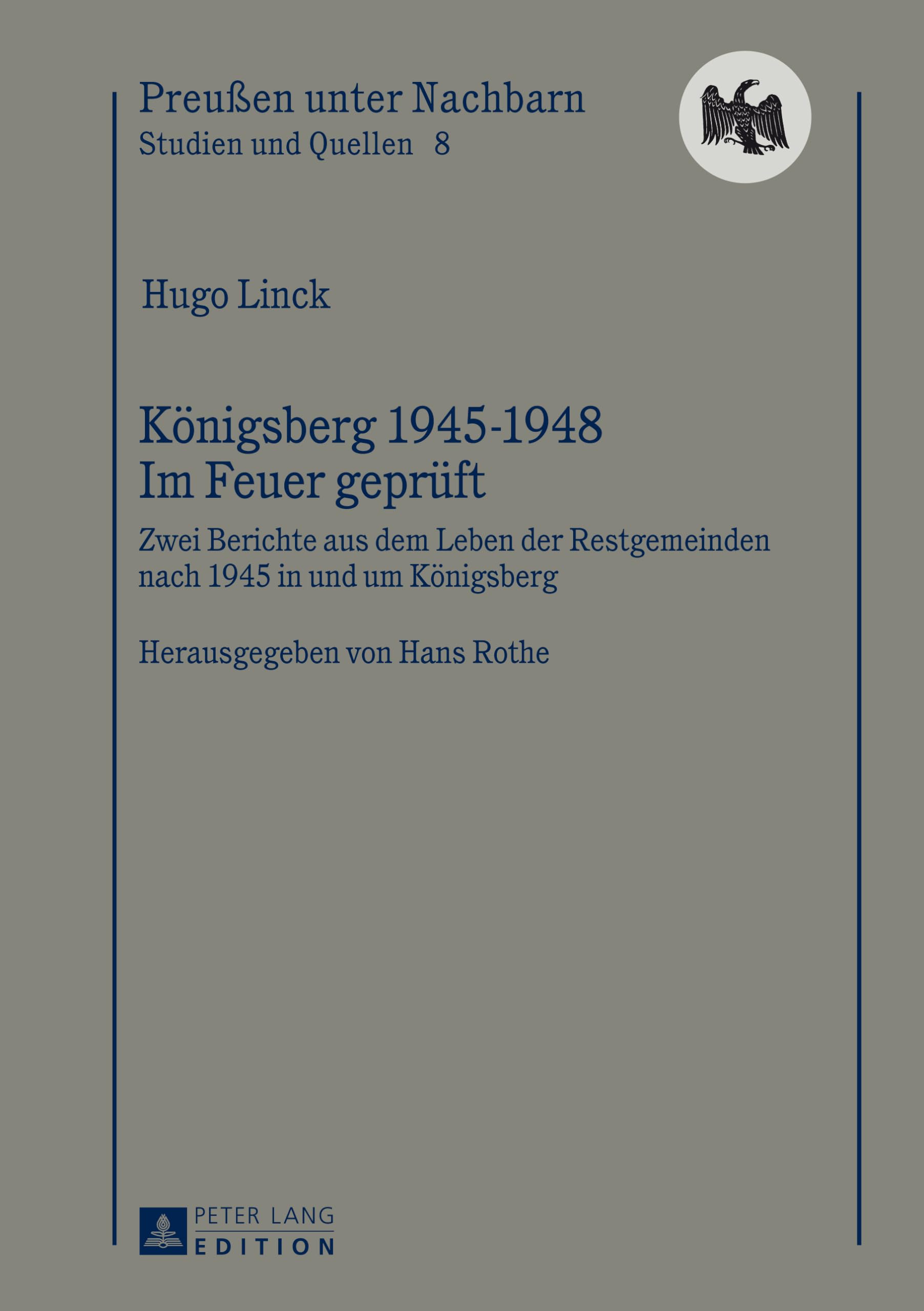 Königsberg 1945-1948 – Im Feuer geprüft: Berichte aus dem Leben der Restgemeinden nach 1945 in und um Königsberg- Herausgegeben von Hans Rothe (Preußen unter Nachbarn. Studien und Quellen, Band 8) Politics & History