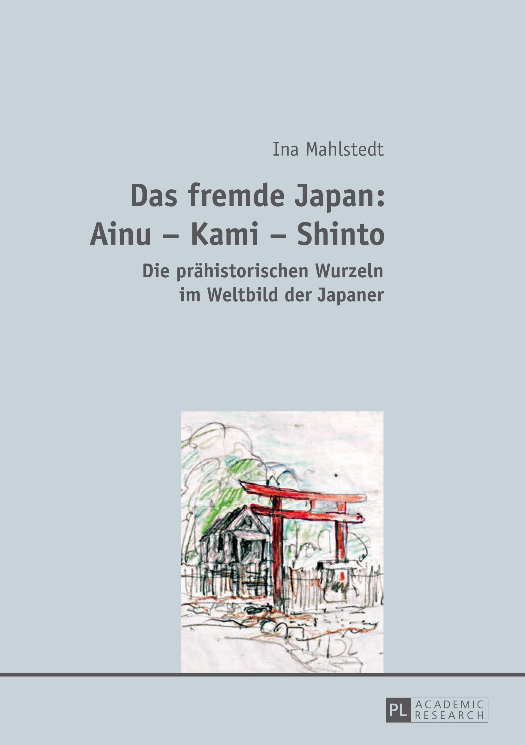 Das fremde Japan: Ainu – Kami – Shinto: Die prähistorischen Wurzeln im Weltbild der Japaner Philosophy